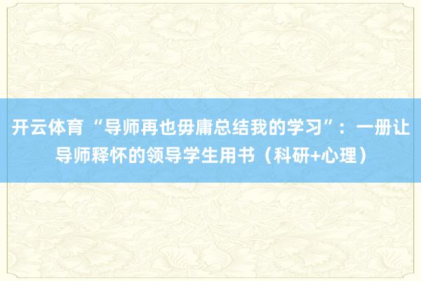 开云体育 “导师再也毋庸总结我的学习”：一册让导师释怀的领导学生用书（科研+心理）