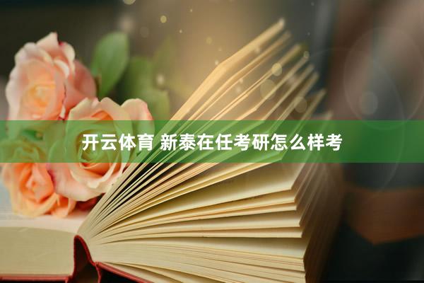 开云体育 新泰在任考研怎么样考