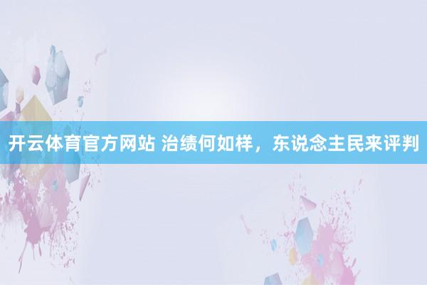 开云体育官方网站 治绩何如样，东说念主民来评判
