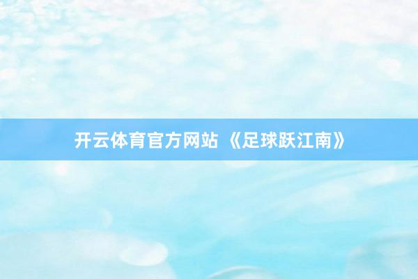 开云体育官方网站 《足球跃江南》