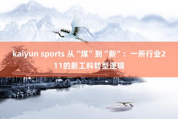 kaiyun sports 从“煤”到“新”：一所行业211的新工科转型逻辑